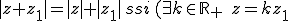 |z+z_1|=|z|+|z_1|,ssi,(exists kinmathbb{R}_+ ,, z=kz_1),ou ,z=0 |z+z_1|=|z|+|z_1|\,ssi\,(\exists k\in\mathbb{R}_+ \,\, z=kz_1)\,ou \,z=0